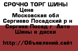 СРОЧНО ТОРГ ШИНЫ › Цена ­ 18 000 - Московская обл., Сергиево-Посадский р-н, Сергиев Посад г. Авто » Шины и диски   